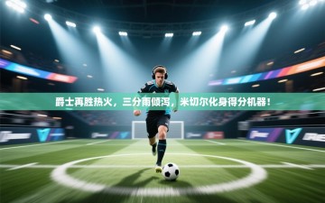 爵士再胜热火，三分雨倾泻，米切尔化身得分机器！